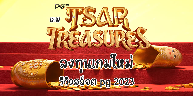 เกม Tsar Treasures ลงทุนเกมใหม่ รีวิวสล็อต pg 2023